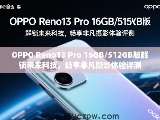 OPPO Reno13 Pro 16GB/512GB版解锁未来科技，畅享非凡摄影体验评测
