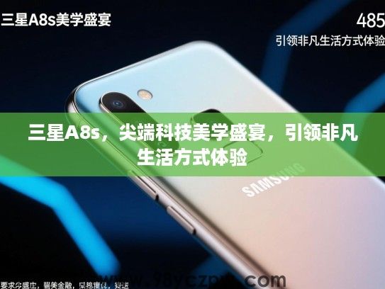 三星A8s,尖端科技美学盛宴,引领非凡生活方式体验 三星A8s,尖端科技美学盛宴,引领非凡生活方式体验