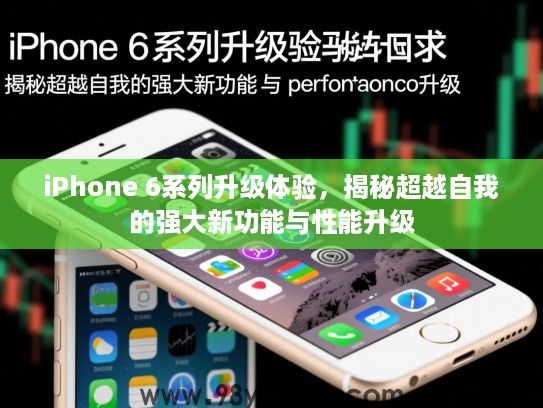 iPhone 6系列升级体验，揭秘超越自我的强大新功能与性能升级