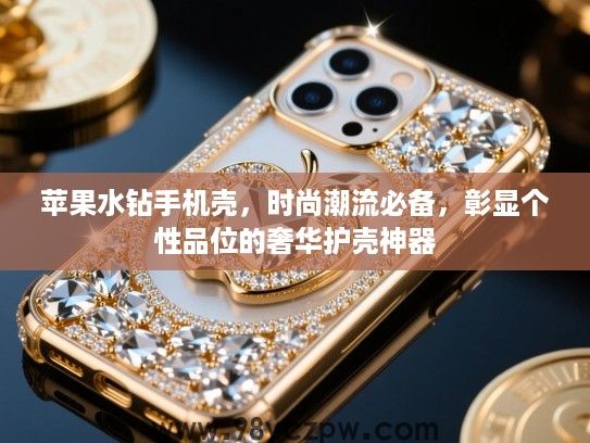苹果水钻手机壳,时尚潮流必备,彰显个性品位的奢华护壳神器 苹果水钻手机壳,时尚潮流必备,彰显个性品位的奢华护壳神器