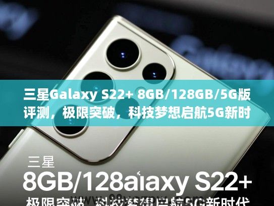 三星Galaxy S22+ 8GB/128GB/5G版评测，极限突破，科技梦想启航5G新时代