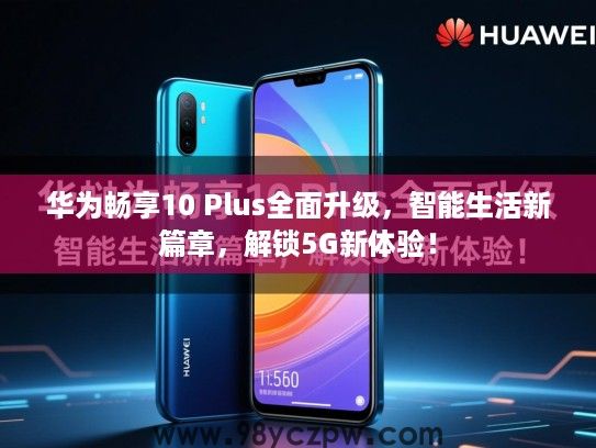 华为畅享10 Plus全面升级,智能生活新篇章,解锁5G新体验! 华为畅享10 Plus全面升级,智能生活新篇章,解锁5G新体验!