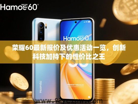 荣耀60最新报价及优惠活动一览，创新科技加持下的性价比之王