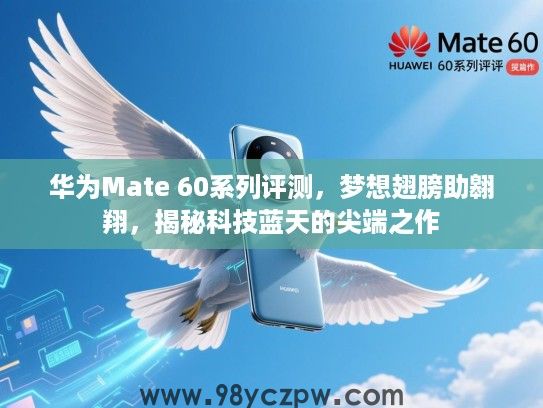 华为Mate 60系列评测，梦想翅膀助翱翔，揭秘科技蓝天的尖端之作
