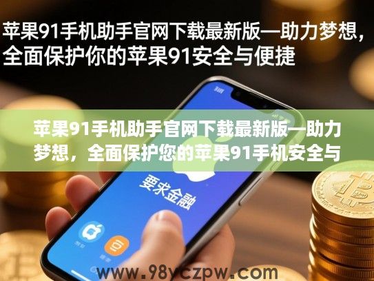 苹果91手机助手官网下载最新版—助力梦想，全面保护您的苹果91手机安全与便捷