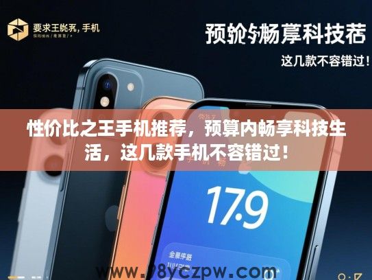 性价比之王手机推荐，预算内畅享科技生活，这几款手机不容错过！