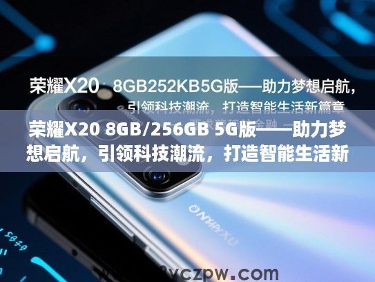荣耀X20 8GB/256GB 5G版——助力梦想启航，引领科技潮流，打造智能生活新篇章
