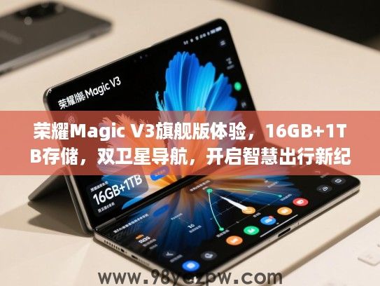 荣耀Magic V3旗舰版体验，16GB+1TB存储，双卫星导航，开启智慧出行新纪元