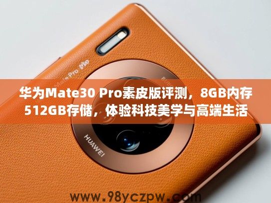 华为Mate30 Pro素皮版评测,8GB内存512GB存储,体验科技美学与高端生活质感 华为Mate30 Pro素皮版评测,8GB内存512GB存储,体验科技美学与高端生活质感