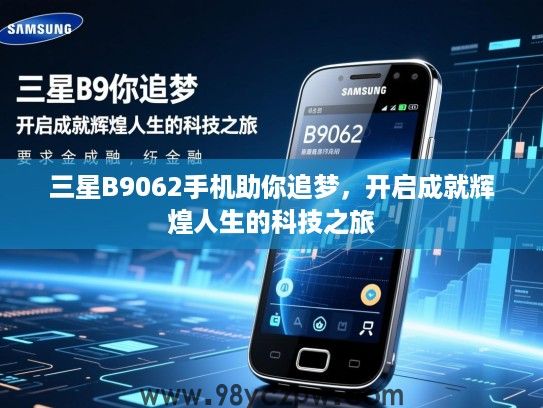 三星B9062手机助你追梦，开启成就辉煌人生的科技之旅