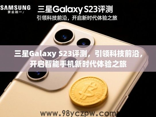 三星Galaxy S23评测，引领科技前沿，开启智能手机新时代体验之旅