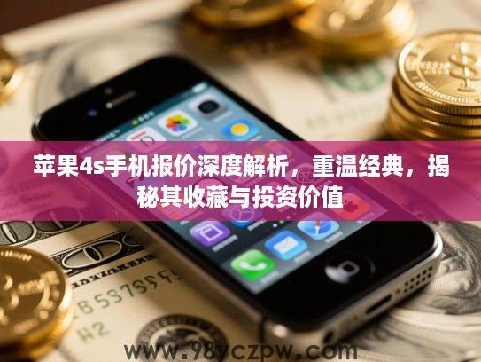 苹果4s手机报价深度解析,重温经典,揭秘其收藏与投资价值 苹果4s手机报价深度解析,重温经典,揭秘其收藏与投资价值