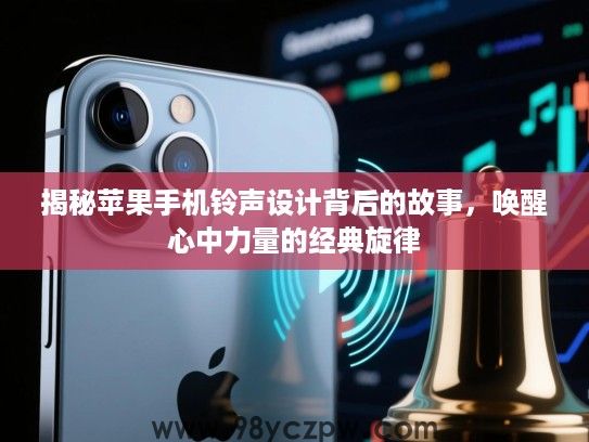 揭秘苹果手机铃声设计背后的故事，唤醒心中力量的经典旋律
