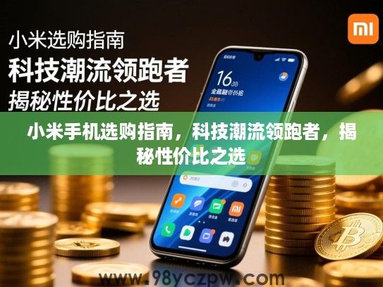 小米手机选购指南，科技潮流领跑者，揭秘性价比之选
