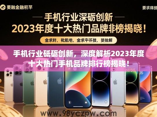 手机行业砥砺创新，深度解析2023年度十大热门手机品牌排行榜揭晓！