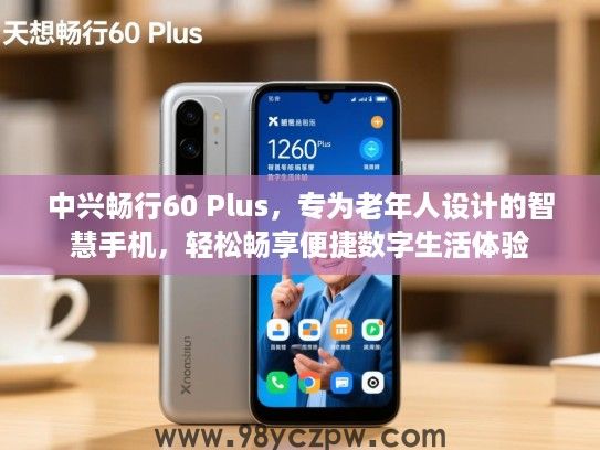 中兴畅行60 Plus，专为老年人设计的智慧手机，轻松畅享便捷数字生活体验