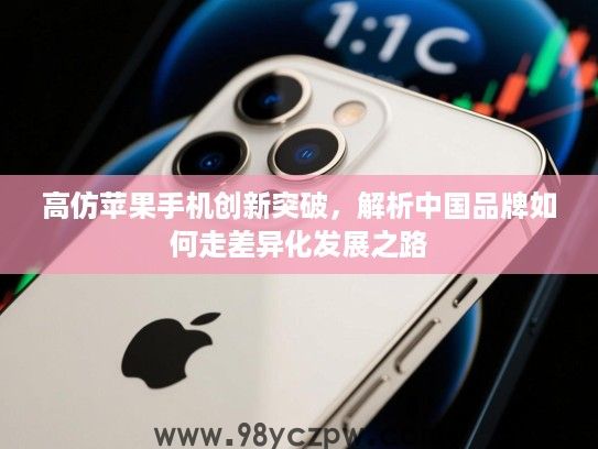 高仿苹果手机创新突破，解析中国品牌如何走差异化发展之路