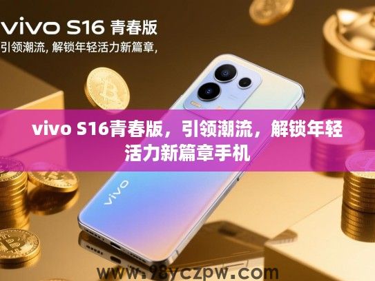 vivo S16青春版，引领潮流，解锁年轻活力新篇章手机