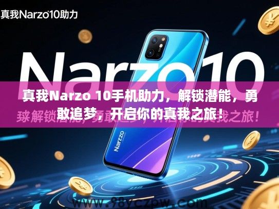 真我Narzo 10手机助力，解锁潜能，勇敢追梦，开启你的真我之旅！