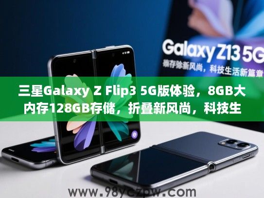 三星Galaxy Z Flip3 5G版体验,8GB大内存128GB存储,折叠新风尚,科技生活新篇章 三星Galaxy Z Flip3 5G版体验,8GB大内存128GB存储,折叠新风尚,科技生活新篇章