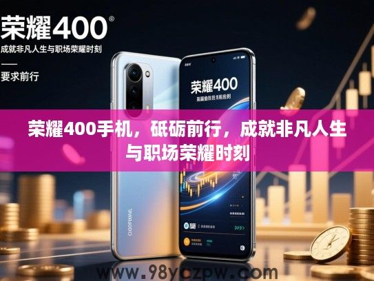 荣耀400手机，砥砺前行，成就非凡人生与职场荣耀时刻