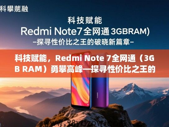 科技赋能，Redmi Note 7全网通（3GB RAM）勇攀高峰—探寻性价比之王的破晓新篇章