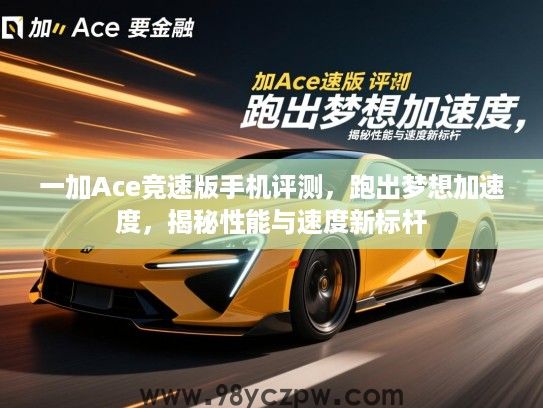 一加Ace竞速版手机评测，跑出梦想加速度，揭秘性能与速度新标杆