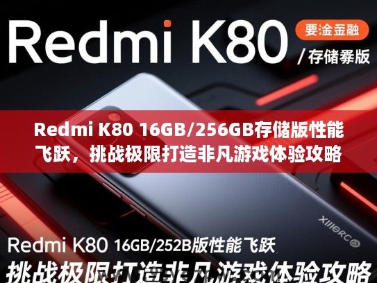 Redmi K80 16GB/256GB存储版性能飞跃,挑战极限打造非凡游戏体验攻略 Redmi K80 16GB/256GB存储版性能飞跃,挑战极限打造非凡游戏体验攻略