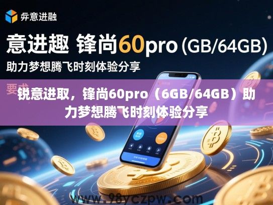 锐意进取，锋尚60pro（6GB/64GB）助力梦想腾飞时刻体验分享