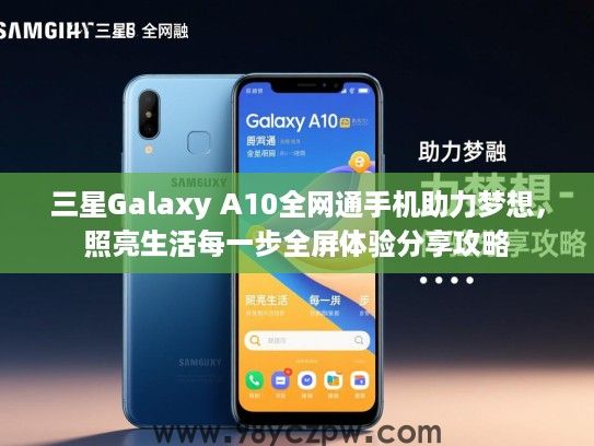 三星Galaxy A10全网通手机助力梦想，照亮生活每一步全屏体验分享攻略