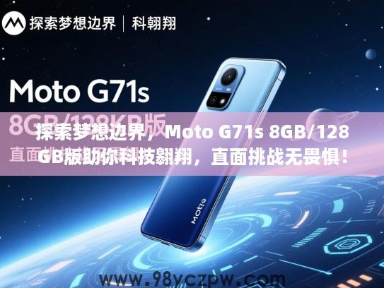 探索梦想边界，Moto G71s 8GB/128GB版助你科技翱翔，直面挑战无畏惧！