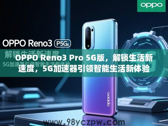 OPPO Reno3 Pro 5G版,解锁生活新速度,5G加速器引领智能生活新体验 OPPO Reno3 Pro 5G版,解锁生活新速度,5G加速器引领智能生活新体验