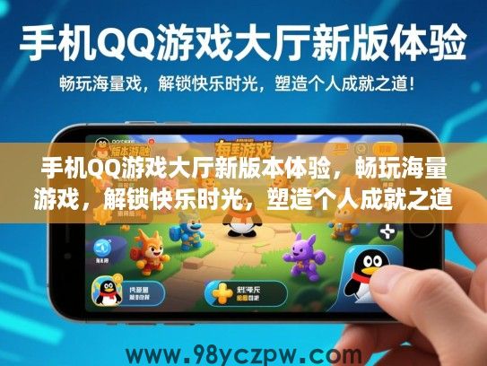 手机QQ游戏大厅新版本体验,畅玩海量游戏,解锁快乐时光,塑造个人成就之道! 手机QQ游戏大厅新版本体验,畅玩海量游戏,解锁快乐时光,塑造个人成就之道!