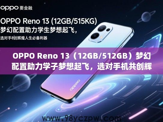 OPPO Reno 13（12GB/512GB）梦幻配置助力学子梦想起飞，选对手机共创辉煌人生必备利器