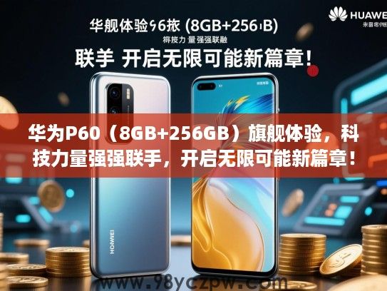 华为P60（8GB+256GB）旗舰体验，科技力量强强联手，开启无限可能新篇章！