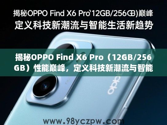 揭秘OPPO Find X6 Pro（12GB/256GB）性能巅峰，定义科技新潮流与智能生活新趋势