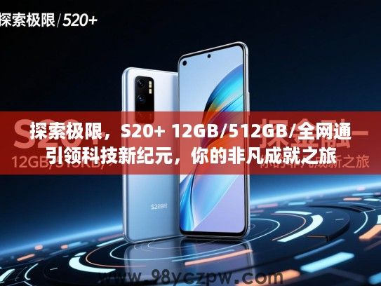 探索极限，S20+ 12GB/512GB/全网通引领科技新纪元，你的非凡成就之旅