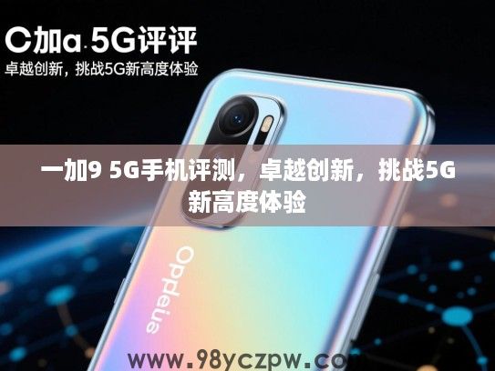 一加9 5G手机评测，卓越创新，挑战5G新高度体验