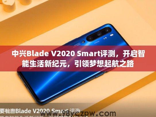 中兴Blade V2020 Smart评测，开启智能生活新纪元，引领梦想起航之路