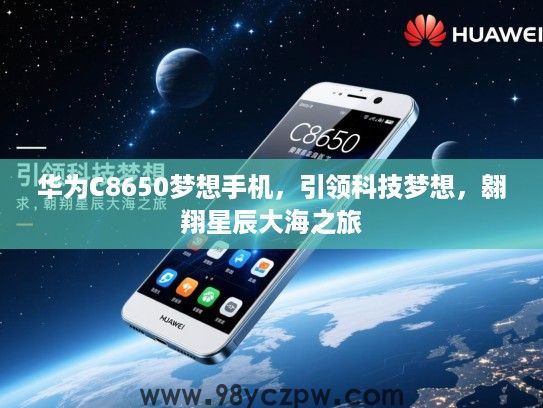 华为C8650梦想手机，引领科技梦想，翱翔星辰大海之旅